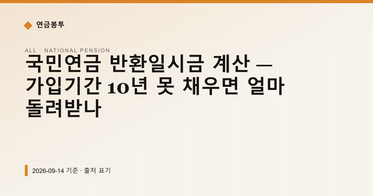 국민연금 반환일시금 계산 — 가입기간 10년 못 채우면 얼마 돌려받나 — 국민연금 예상수령액 안내 이미지