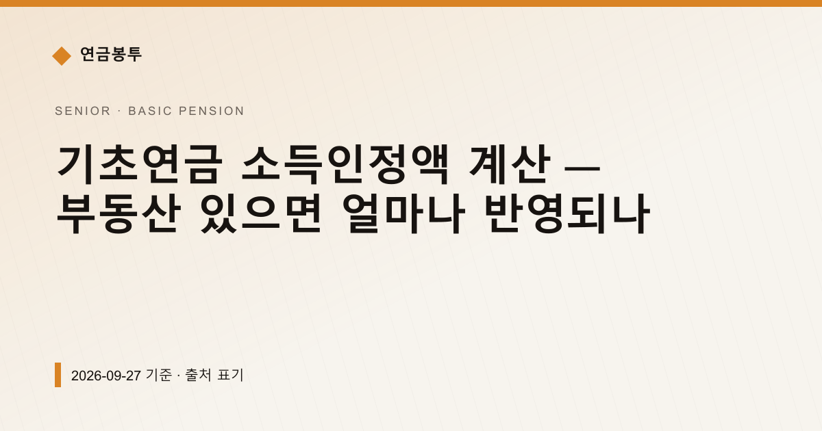 기초연금 소득인정액 계산 — 부동산 있으면 얼마나 반영되나 — 기초연금 안내 이미지
