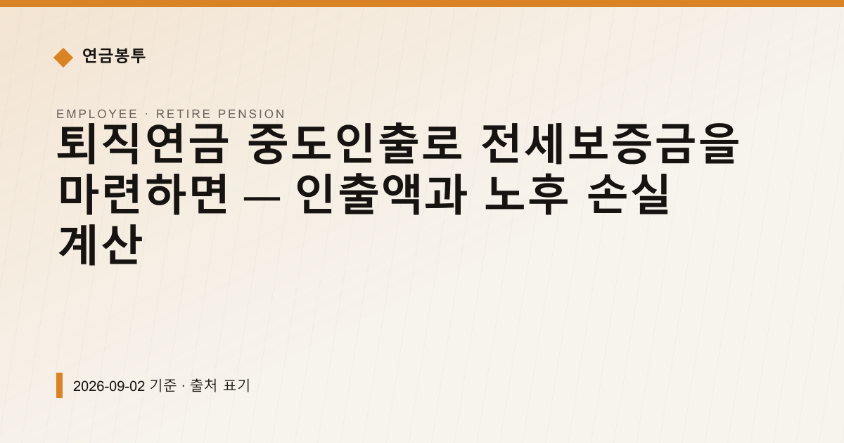 퇴직연금 중도인출로 전세보증금 마련하면 노후 얼마 줄까 — 퇴직연금·IRP 안내 이미지
