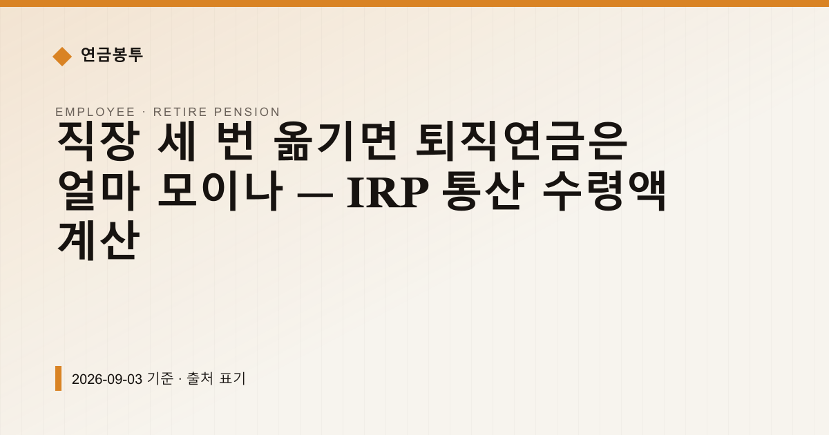 직장 세 번 옮기면 퇴직연금은 얼마 모이나 — IRP 통산 수령액 계산 — 퇴직연금·IRP 안내 이미지