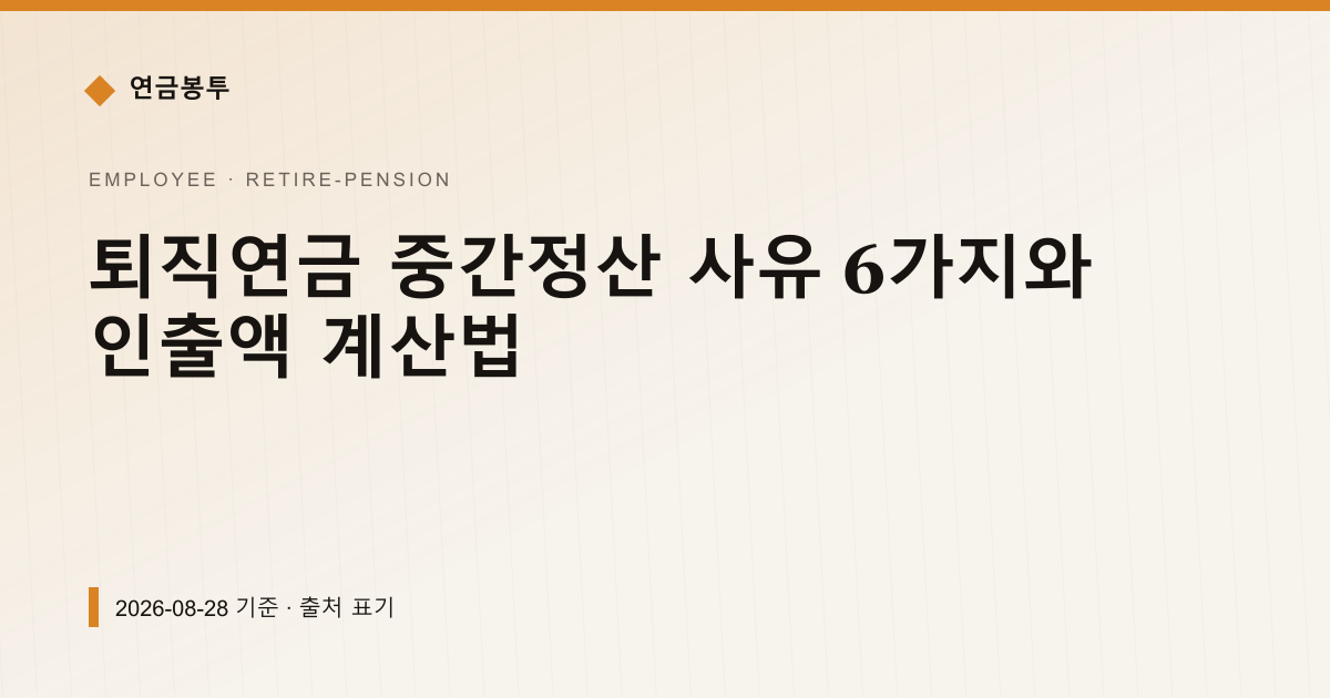 퇴직연금 중간정산 사유 6가지와 인출액 계산법 — 퇴직연금·IRP 안내 이미지
