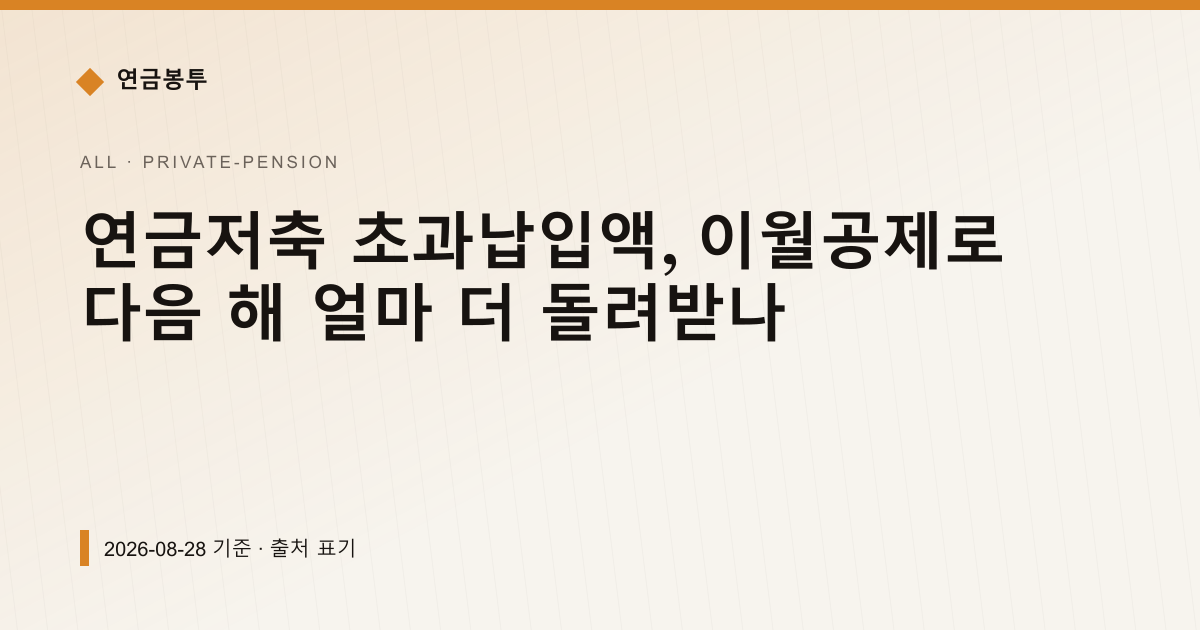연금저축 초과납입액, 이월공제로 다음 해 얼마 더 돌려받나 — 개인연금·세액공제 안내 이미지