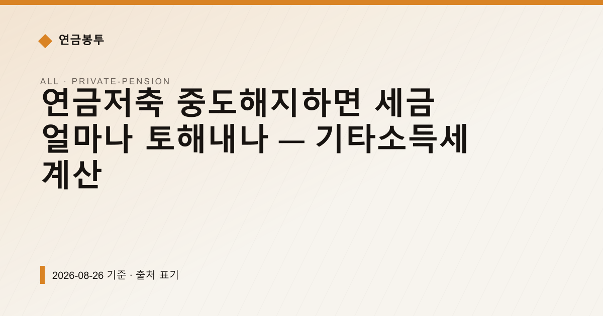 연금저축 중도해지하면 세금 얼마나 토해내나 — 기타소득세 계산 — 개인연금·세액공제 안내 이미지