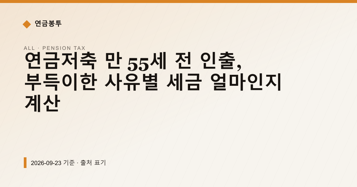 연금저축 만 55세 전 인출, 부득이한 사유별 세금 얼마인지 계산 — 연금소득세 안내 이미지
